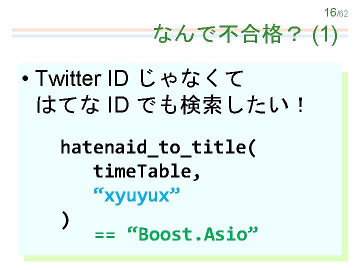 16/62 なんで不合格？ (1) • Twitter ID じゃなくて はてな ID でも検索したい！ hatenaid_to_title( time. Table, “xyuyux”