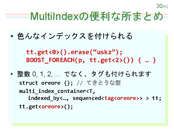 30/62 Multi. Indexの便利な所まとめ • 色んなインデックスを付けられる tt. get<0>(). erase(“uskz”); BOOST_FOREACH(p, tt. get<2>()) { … }