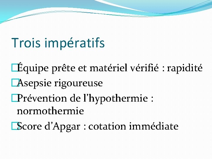 Trois impératifs �Équipe prête et matériel vérifié : rapidité �Asepsie rigoureuse �Prévention de l’hypothermie