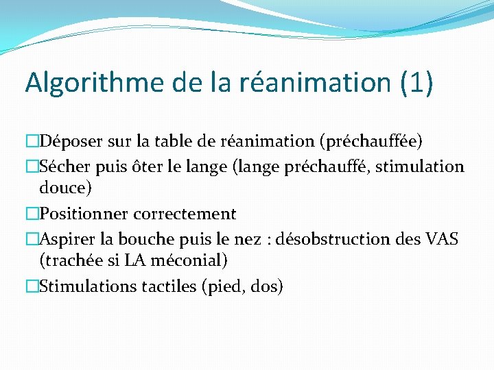 Algorithme de la réanimation (1) �Déposer sur la table de réanimation (préchauffée) �Sécher puis