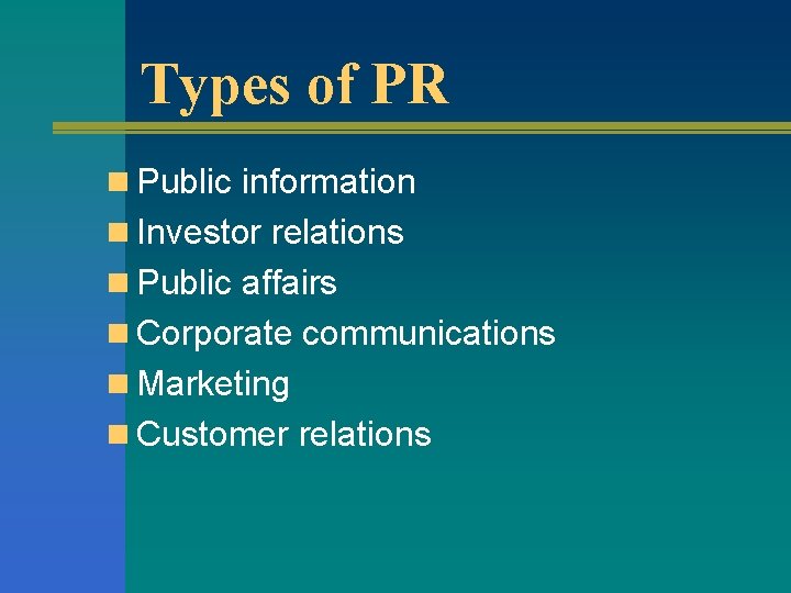 Types of PR n Public information n Investor relations n Public affairs n Corporate