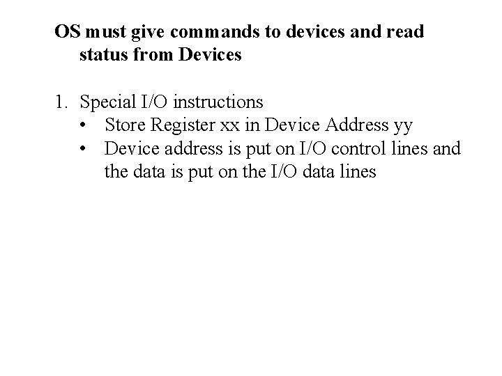 OS must give commands to devices and read status from Devices 1. Special I/O