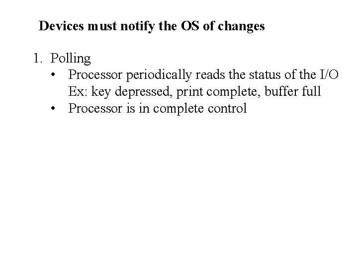 Devices must notify the OS of changes 1. Polling • Processor periodically reads the