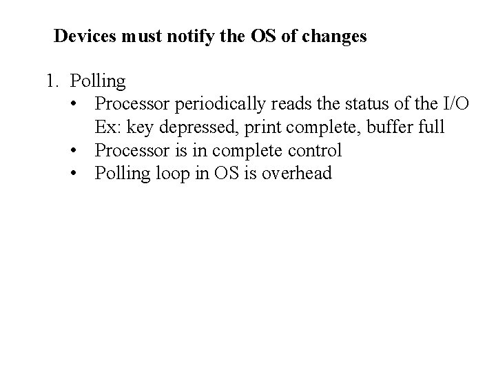 Devices must notify the OS of changes 1. Polling • Processor periodically reads the