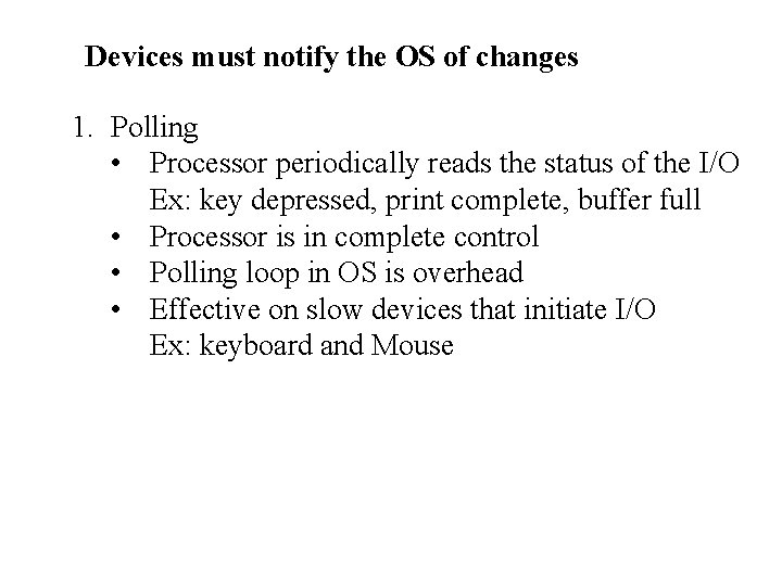 Devices must notify the OS of changes 1. Polling • Processor periodically reads the