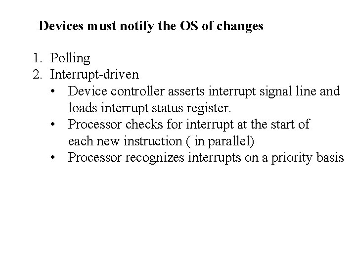 Devices must notify the OS of changes 1. Polling 2. Interrupt-driven • Device controller