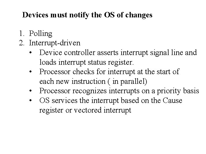 Devices must notify the OS of changes 1. Polling 2. Interrupt-driven • Device controller