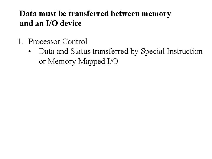 Data must be transferred between memory and an I/O device 1. Processor Control •
