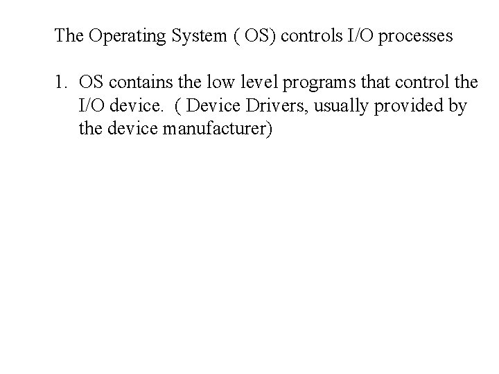 The Operating System ( OS) controls I/O processes 1. OS contains the low level