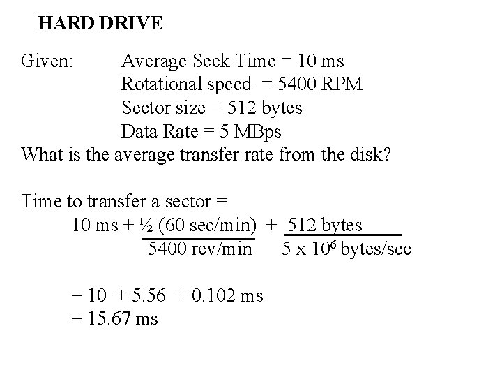 HARD DRIVE Given: Average Seek Time = 10 ms Rotational speed = 5400 RPM