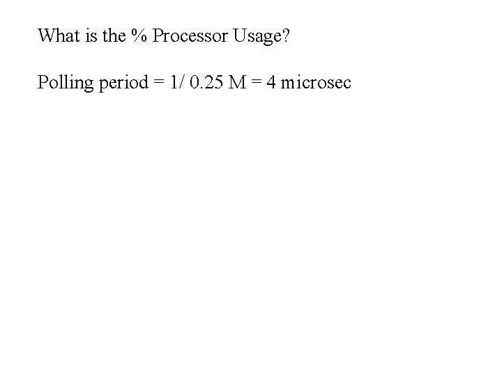 What is the % Processor Usage? Polling period = 1/ 0. 25 M =