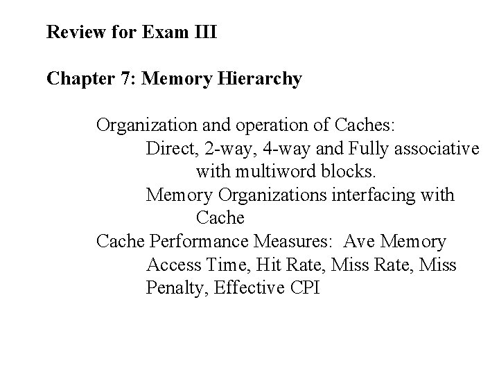 Review for Exam III Chapter 7: Memory Hierarchy Organization and operation of Caches: Direct,