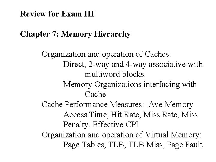 Review for Exam III Chapter 7: Memory Hierarchy Organization and operation of Caches: Direct,