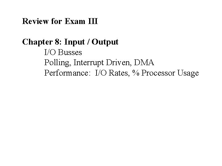 Review for Exam III Chapter 8: Input / Output I/O Busses Polling, Interrupt Driven,