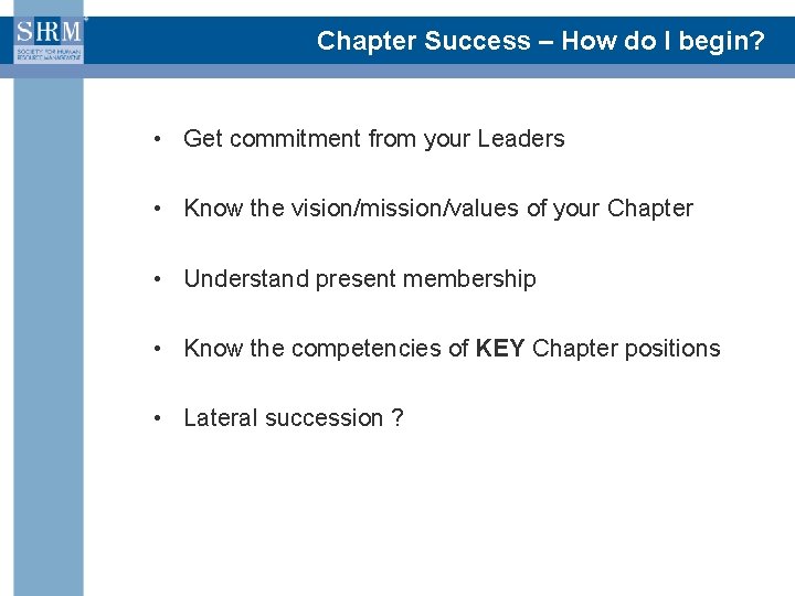 Chapter Success – How do I begin? • Get commitment from your Leaders •