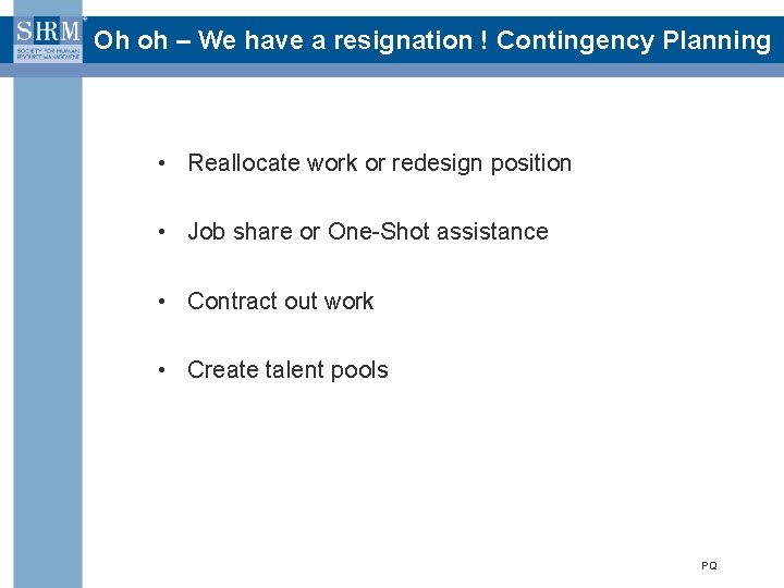 Oh oh – We have a resignation ! Contingency Planning • Reallocate work or