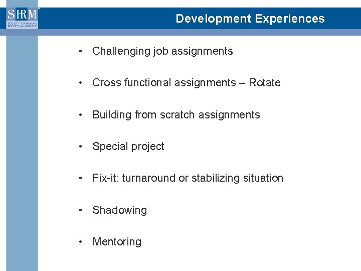 Development Experiences • Challenging job assignments • Cross functional assignments – Rotate • Building