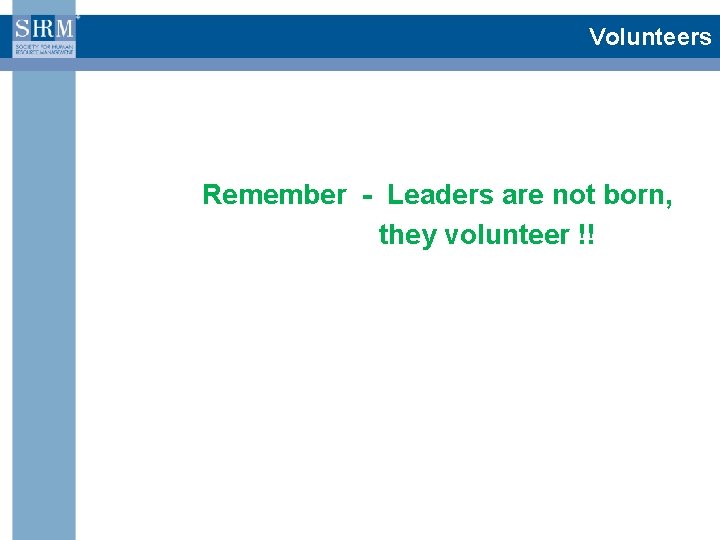 Volunteers Remember - Leaders are not born, they volunteer !! 