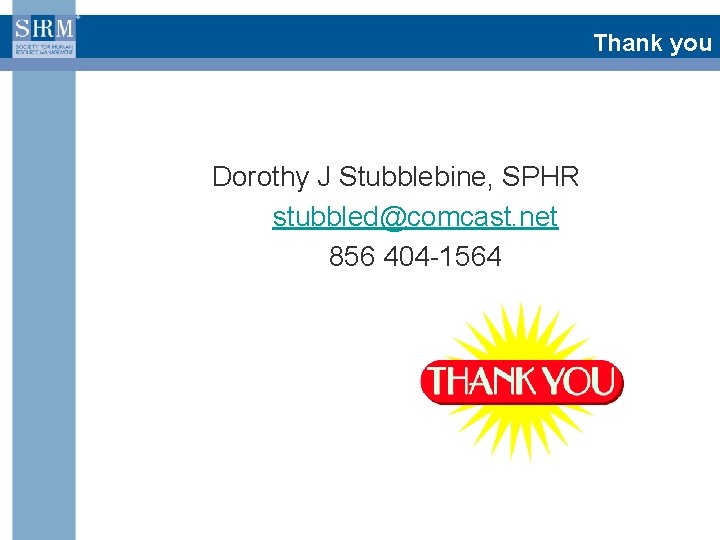 Thank you Dorothy J Stubblebine, SPHR stubbled@comcast. net 856 404 -1564 