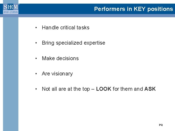 Performers in KEY positions • Handle critical tasks • Bring specialized expertise • Make