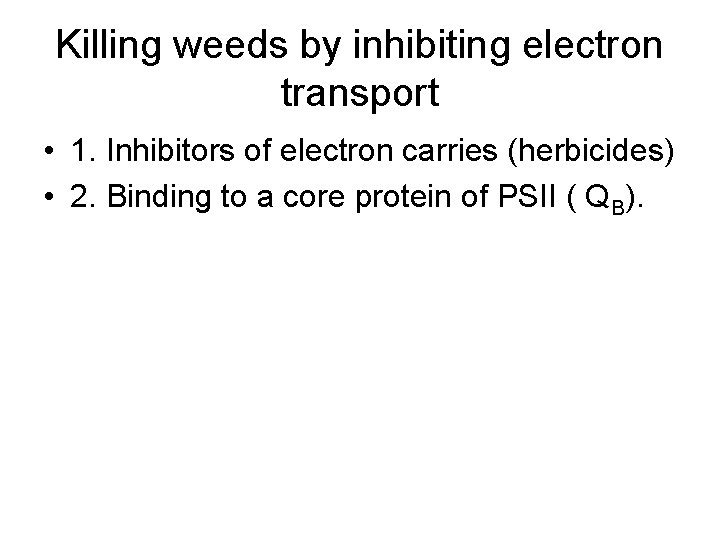 Killing weeds by inhibiting electron transport • 1. Inhibitors of electron carries (herbicides) •