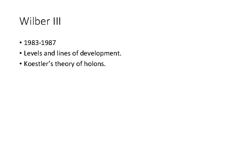 Wilber III • 1983 -1987 • Levels and lines of development. • Koestler’s theory
