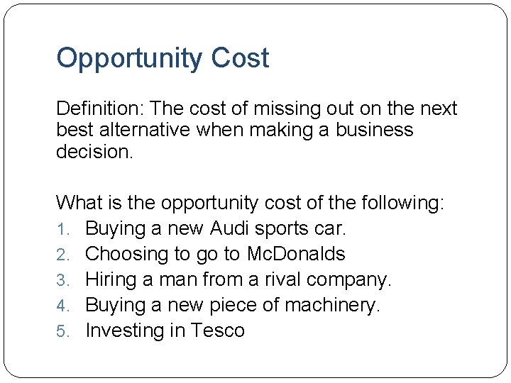 Opportunity Cost Definition: The cost of missing out on the next best alternative when