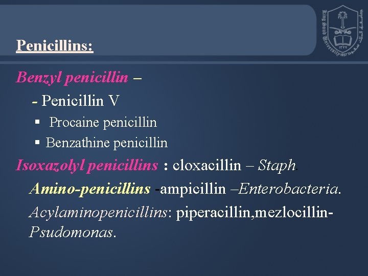 Penicillins: Benzyl penicillin – - Penicillin V § Procaine penicillin § Benzathine penicillin Isoxazolyl