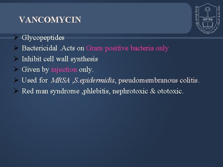 VANCOMYCIN Ø Ø Ø Glycopeptides Bactericidal. Acts on Gram positive bacteria only. Inhibit cell