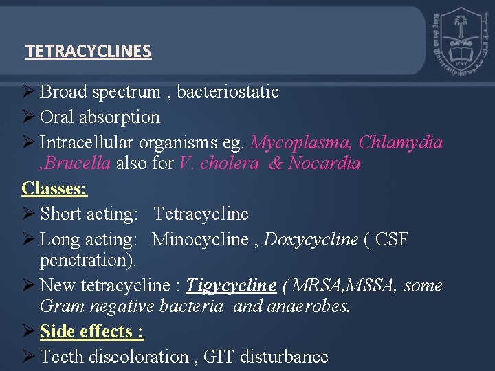 TETRACYCLINES Ø Broad spectrum , bacteriostatic Ø Oral absorption Ø Intracellular organisms eg. Mycoplasma,
