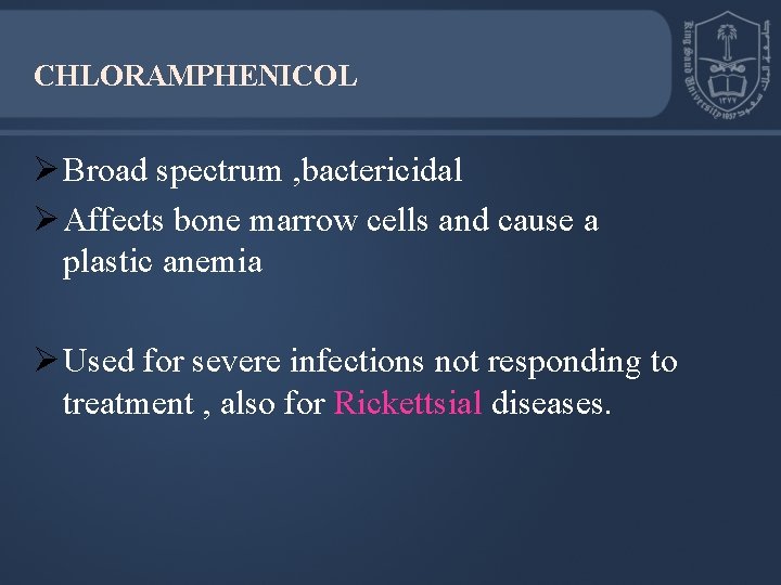 CHLORAMPHENICOL Ø Broad spectrum , bactericidal Ø Affects bone marrow cells and cause a