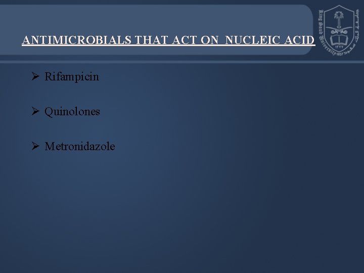 ANTIMICROBIALS THAT ACT ON NUCLEIC ACID Ø Rifampicin Ø Quinolones Ø Metronidazole 