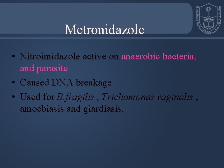 Metronidazole • Nitroimidazole active on anaerobic bacteria, and parasite • Caused DNA breakage •