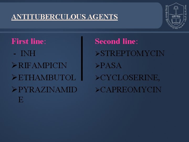 ANTITUBERCULOUS AGENTS First line: - INH Ø RIFAMPICIN Ø ETHAMBUTOL Ø PYRAZINAMID E Second