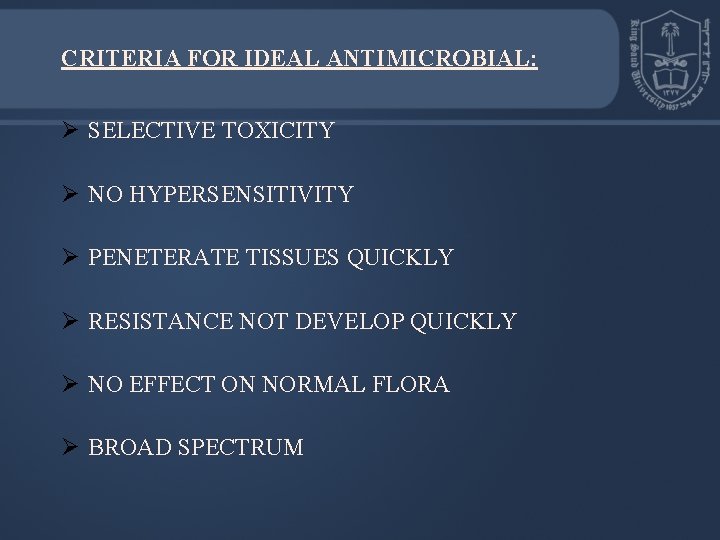CRITERIA FOR IDEAL ANTIMICROBIAL: Ø SELECTIVE TOXICITY Ø NO HYPERSENSITIVITY Ø PENETERATE TISSUES QUICKLY