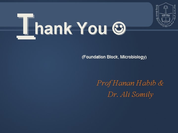 Thank You (Foundation Block, Microbiology) Prof Hanan Habib & Dr. Ali Somily 