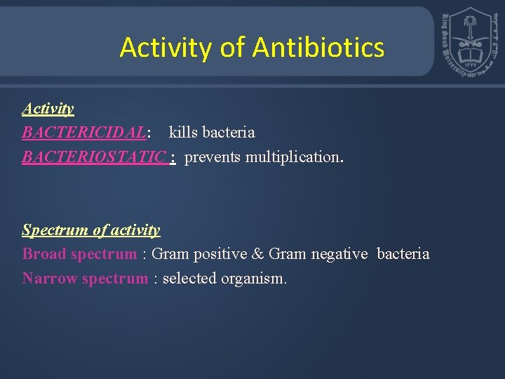 Activity of Antibiotics Activity BACTERICIDAL: kills bacteria BACTERIOSTATIC : prevents multiplication. Spectrum of activity