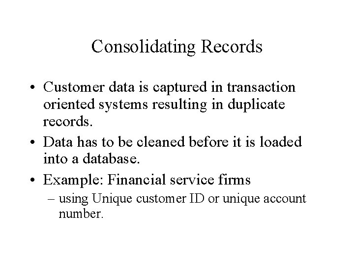 Consolidating Records • Customer data is captured in transaction oriented systems resulting in duplicate