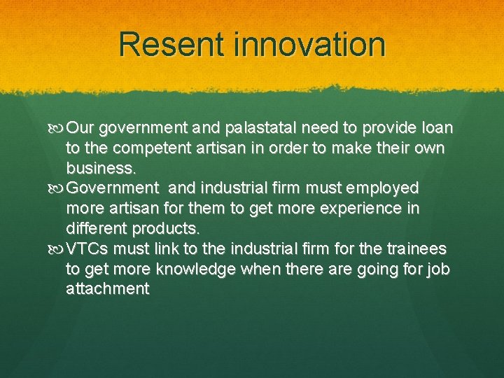 Resent innovation Our government and palastatal need to provide loan to the competent artisan