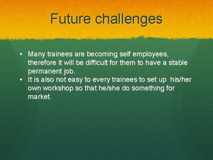 Future challenges • Many trainees are becoming self employees, therefore it will be difficult