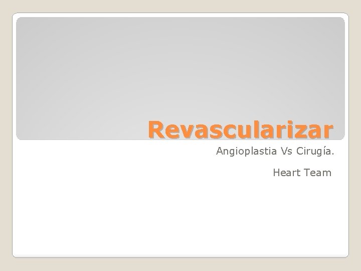 Revascularizar Angioplastia Vs Cirugía. Heart Team 
