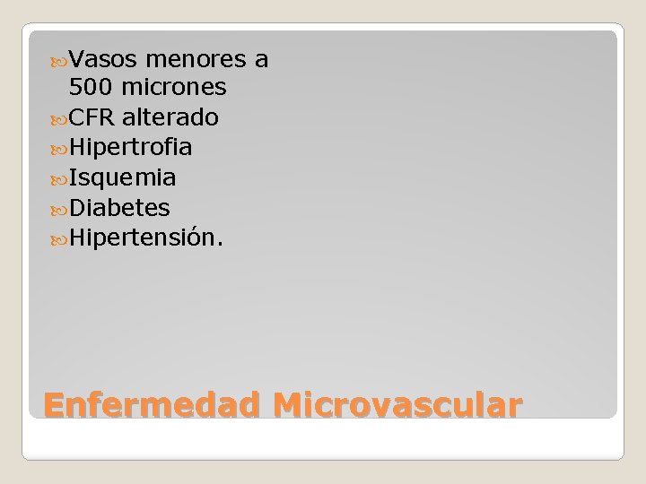  Vasos menores a 500 micrones CFR alterado Hipertrofia Isquemia Diabetes Hipertensión. Enfermedad Microvascular
