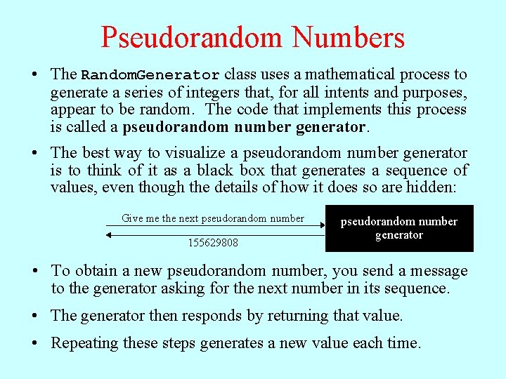 Pseudorandom Numbers • The Random. Generator class uses a mathematical process to generate a