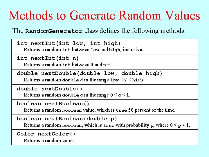Methods to Generate Random Values The Random. Generator class defines the following methods: int
