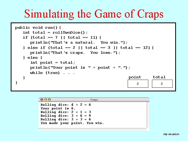 Simulating the Game of Craps public while void (true) run() {{ inttotal==roll. Two. Dice();