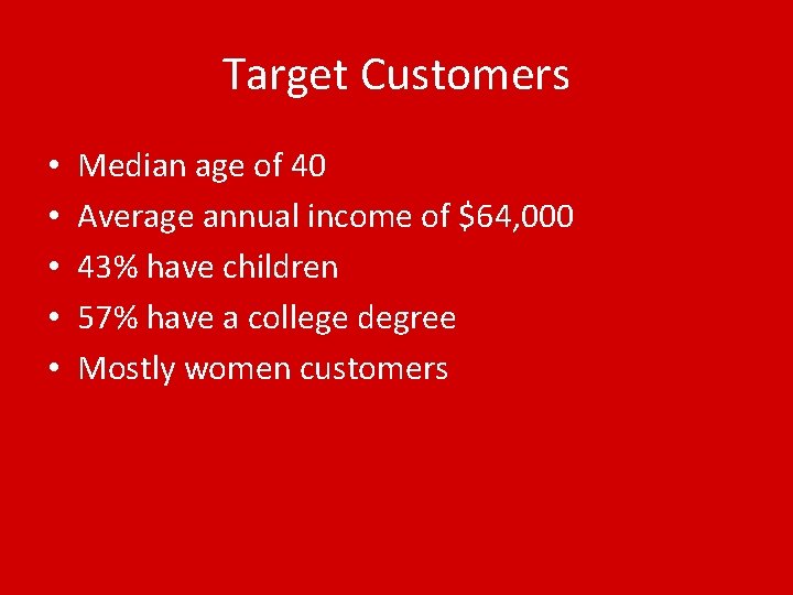 Target Customers • • • Median age of 40 Average annual income of $64,