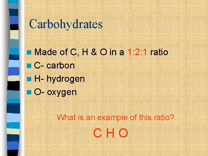 Carbohydrates n Made of C, H & O in a 1: 2: 1 ratio