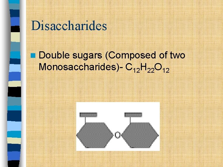 Disaccharides n Double sugars (Composed of two Monosaccharides)- C 12 H 22 O 12 Disaccharides n Double sugars (Composed of two Monosaccharides)- C 12 H 22 O 12