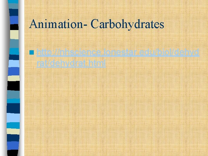 Animation- Carbohydrates n http: //nhscience. lonestar. edu/biol/dehyd rat/dehydrat. html Animation- Carbohydrates n http: //nhscience. lonestar. edu/biol/dehyd rat/dehydrat. html
