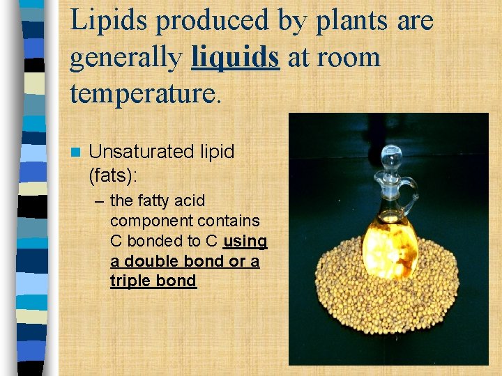 Lipids produced by plants are generally liquids at room temperature. n Unsaturated lipid (fats):